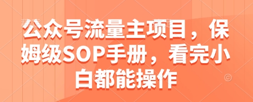 公众号流量主项目，保姆级SOP手册，看完小白都能操作-资源鲟