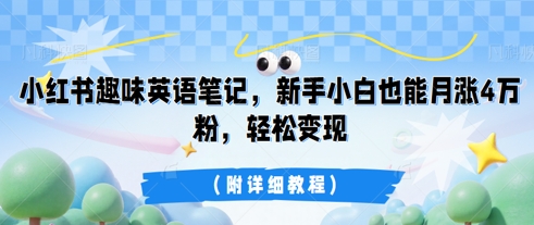 小红书趣味英语笔记，新手小白也能月涨4W粉，轻松变现(附详细教程)-资源鲟
