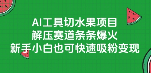 AI工具切水果项目，解压赛道条条爆火，新手小白也可快速吸粉变现-资源鲟