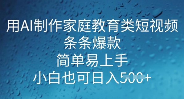 用AI做制作家庭教育类短视频，条条爆款，简单易上手， 小白也可日入5张-资源鲟