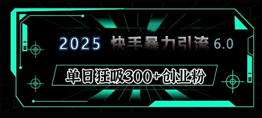 2025年快手6.0保姆级教程震撼来袭，单日狂吸300+精准创业粉-资源鲟