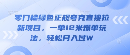零门槛绿色正规夸克直搜拉新项目，一单12米爆单玩法，轻松月入过W-资源鲟