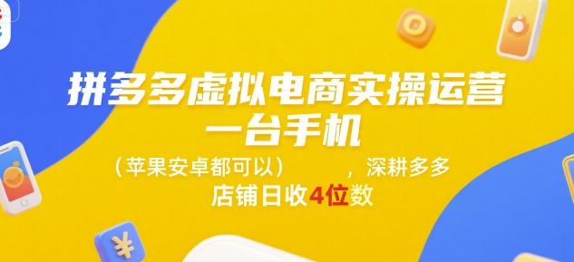 拼多多虚拟电商实操运营，一台手机(苹果安卓都可以)，深耕多多店铺日收4位数-资源鲟