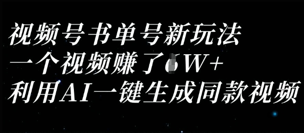 视频号书单号新玩法，一个视频收益过1W，利用AI一键生成同款视频-资源鲟