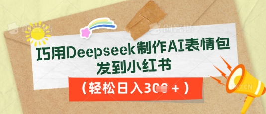 巧用Deepseek制作AI表情包，发到小红书，轻松日入3张-资源鲟