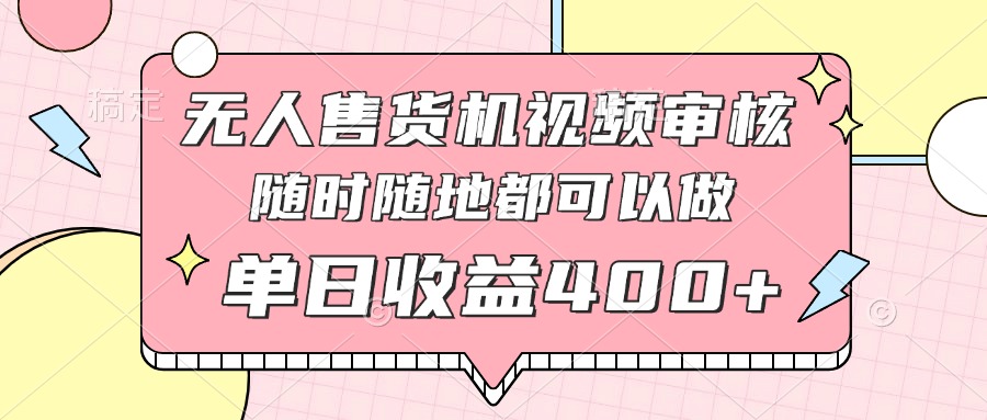 （14524期）无人售货机视频审核，十秒钟一单，有手机就行，随时随地可做单日收益400+-资源鲟