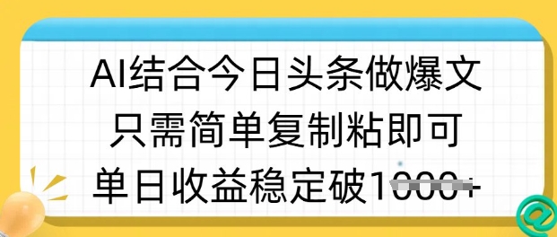 ai结合今日头条做半原创爆款视频，单日收益稳定多张，只需简单复制粘-资源鲟