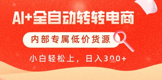 【AI+全自动转转电商】内部专属低价货源，全网首发，单日轻松变现几张【揭秘】-资源鲟