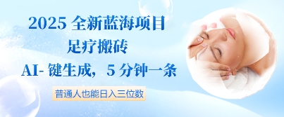 2025全新蓝海项目足疗搬砖，AI一键生成，5分钟一条，普通人也能日入三位数-资源鲟