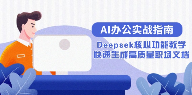 （15018期）AI办公实战指南：Deepsek核心功能教学，快速生成高质量职场文档-资源鲟