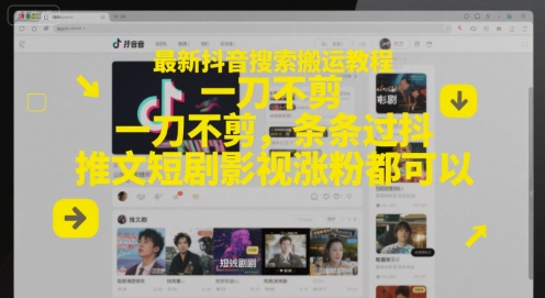 最新抖音搜索搬运教程，一刀不剪，条条过抖，推文短剧影视涨粉都可以-资源鲟