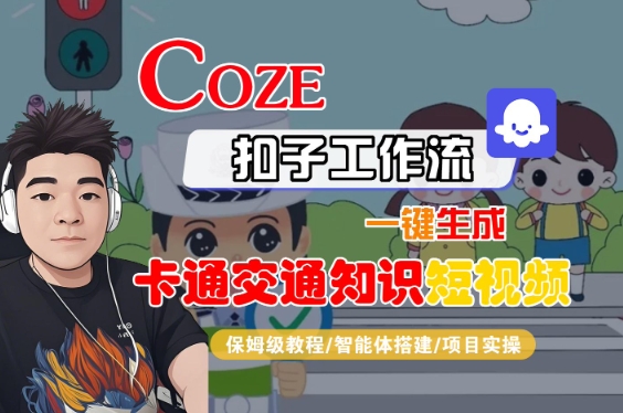 COZE扣子工作流一键生成卡通交通知识短视频，保姆级教程-智能体搭建-项目实操-资源鲟