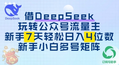 借用DeepSeek玩转公众号流量主，新手7天轻松上手日入3位数-资源鲟
