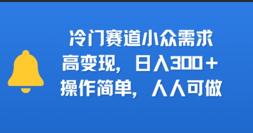 冷门赛道小众需求，高变现，日入3张+，操作简单，人人可做-资源鲟