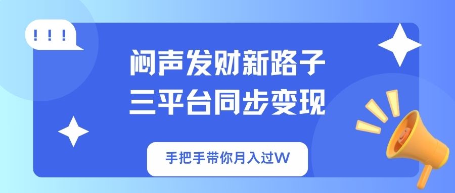 （14182期）闷声发财新路子！三平台同步变现，手把手带你月入过W-资源鲟