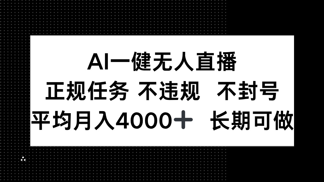 （14780期）AI一键无人直播，正规任务 不违规 不封号，平均月入4000+ 长期可做-资源鲟
