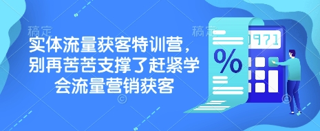 实体流量获客特训营，​别再苦苦支撑了赶紧学会流量营销获客-资源鲟
