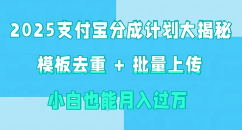 2025支付宝分成计划大揭秘  模板去重 批量上传 小白也能月入过w-资源鲟