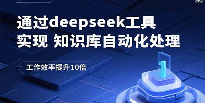 （15908期）通过deepseek工具实现知识库自动化处理，工作效率提升10倍-资源鲟