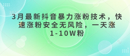 3月最新抖音暴力涨粉技术，快速涨粉安全无风险，一天涨1-10W粉-资源鲟