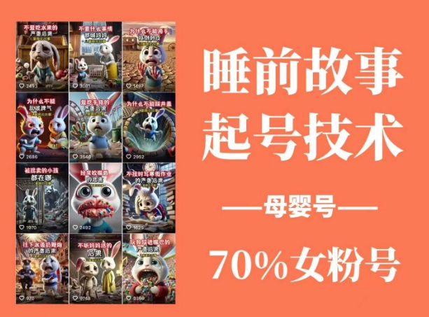 睡前故事起号技术，母婴号涨粉，70%女粉，百分百原创-资源鲟