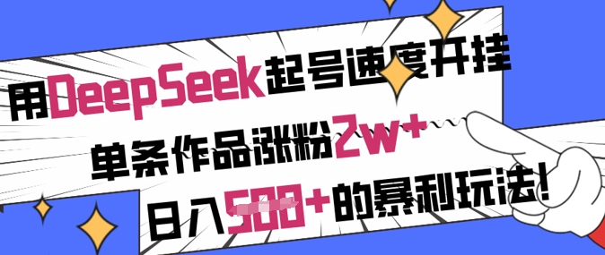 用DeepSeek起号速度开挂，单条作品涨粉2w+，日入5张+的暴利玩法-资源鲟
