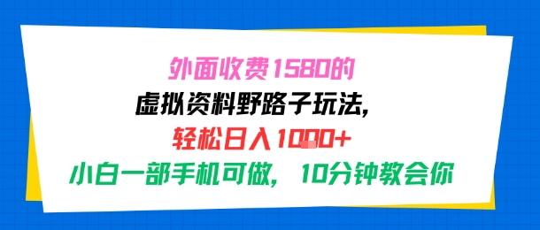 外面收费1580的虚拟资料野路子玩法，轻松日入1k+，小白一部手机可做，10分钟教会你-资源鲟