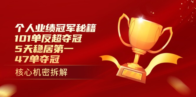 （14448期）个人业绩冠军秘籍：101单反超夺冠，5天稳居第一，47单夺冠-资源鲟
