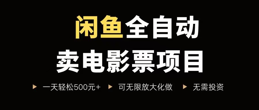 （15847期）闲鱼全自动卖电影票项目，一单5元-30元，新手一天轻松500+，无脑操作，零投资-资源鲟