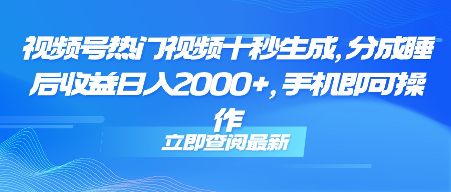 （14947期）视频号热门视频十秒生成，分成睡后收益日入2000+，手机即可操作-资源鲟