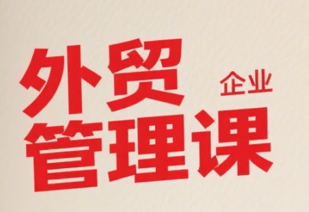 中小外贸企业管理课，系统性强，直击痛点，助企业全面提升管理智慧-资源鲟