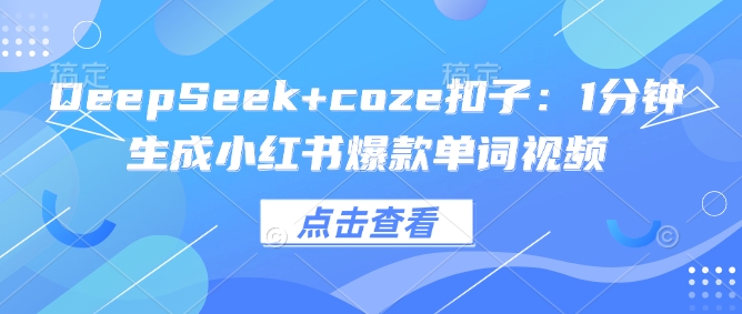 DeepSeek+coze扣子：1分钟生成小红书爆款单词视频-资源鲟