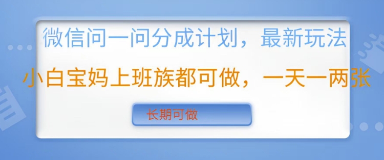 微信问一问分成计划，最新玩法小白宝妈上班族都可做，一天一两张，长期可做-资源鲟