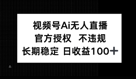 视频号AI无人直播，官方授权 不违规，单日平均收益100+-资源鲟