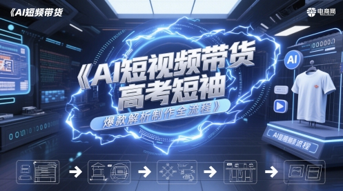 AI短视频带货高考短袖爆款解析制作全流程-资源鲟