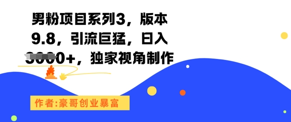 男粉项目系列3，版本9.8，引流巨猛，日入1k+，独家视角制作-资源鲟