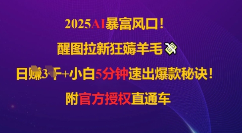 2025AI风口，醒图拉新狂薅羊毛，日入几张，小白5分钟速出爆款秘诀!附官方授权直通车-资源鲟