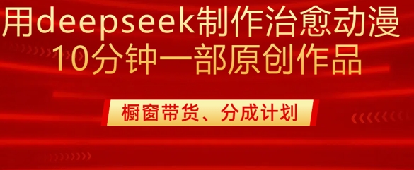 用deepseek制作治愈系漫剪，20分钟一部纯原创作品，多种变现渠道外面收费980-资源鲟