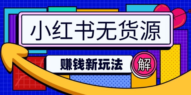 （14424期）小红书无货源赚钱新玩法：无需涨粉囤货直播，轻松实现日破2w-资源鲟