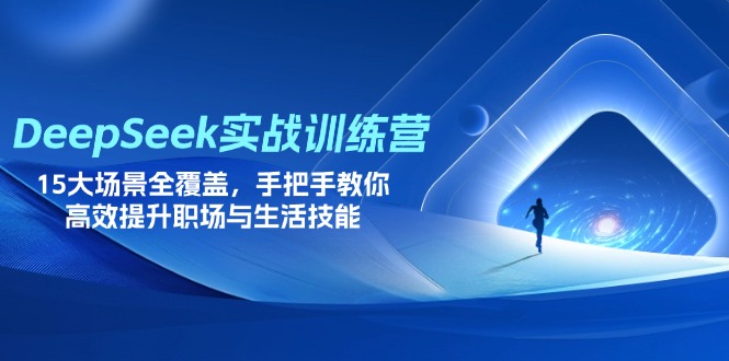 （14236期）DeepSeek实战训练营，15大场景全覆盖，手把手教你高效提升职场与生活技能-资源鲟