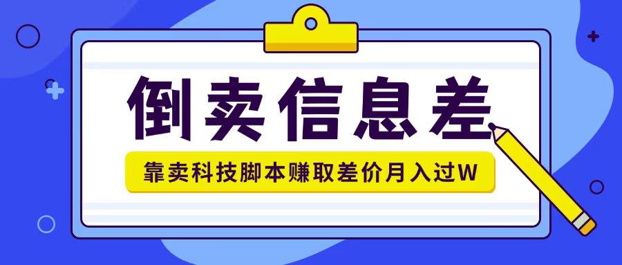 倒卖信息差项目利用信息差倒卖各类科技脚本月入1w+-资源鲟