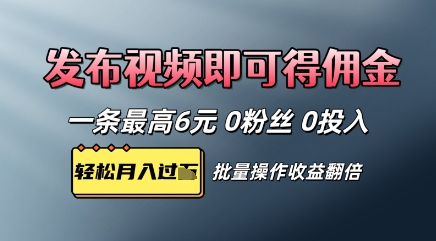 视频代发，发布视频即可得佣金，一条视频最高6元，0投入0粉丝，会发视频就行-资源鲟