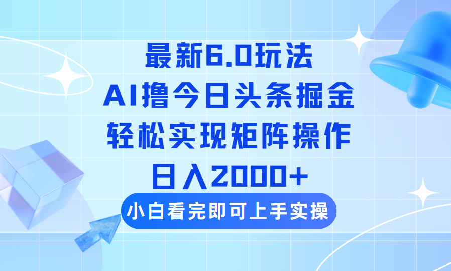 （14386期）今日头条最新6.0玩法，思路简单，复制粘贴，轻松实现矩阵日入2000+-资源鲟