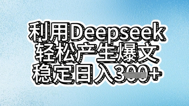 利用deepseek轻松产出爆文，稳定日入3张-资源鲟