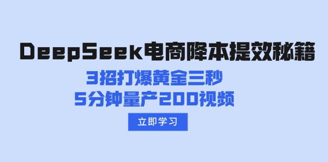 （14380期）DeepSeek电商降本提效秘籍：3招打爆黄金三秒，5分钟量产200视频-资源鲟