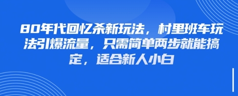 80年代回忆杀新玩法，村里班车玩法引爆流量，只需简单两步就能搞定，适合新人小白-资源鲟