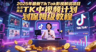 2025年最新TikTok影视解说项目，新手也能挣美金，TK中视频计划保姆级教程-资源鲟