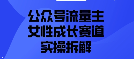 公众号流量主之女性成长赛道实操拆解-资源鲟