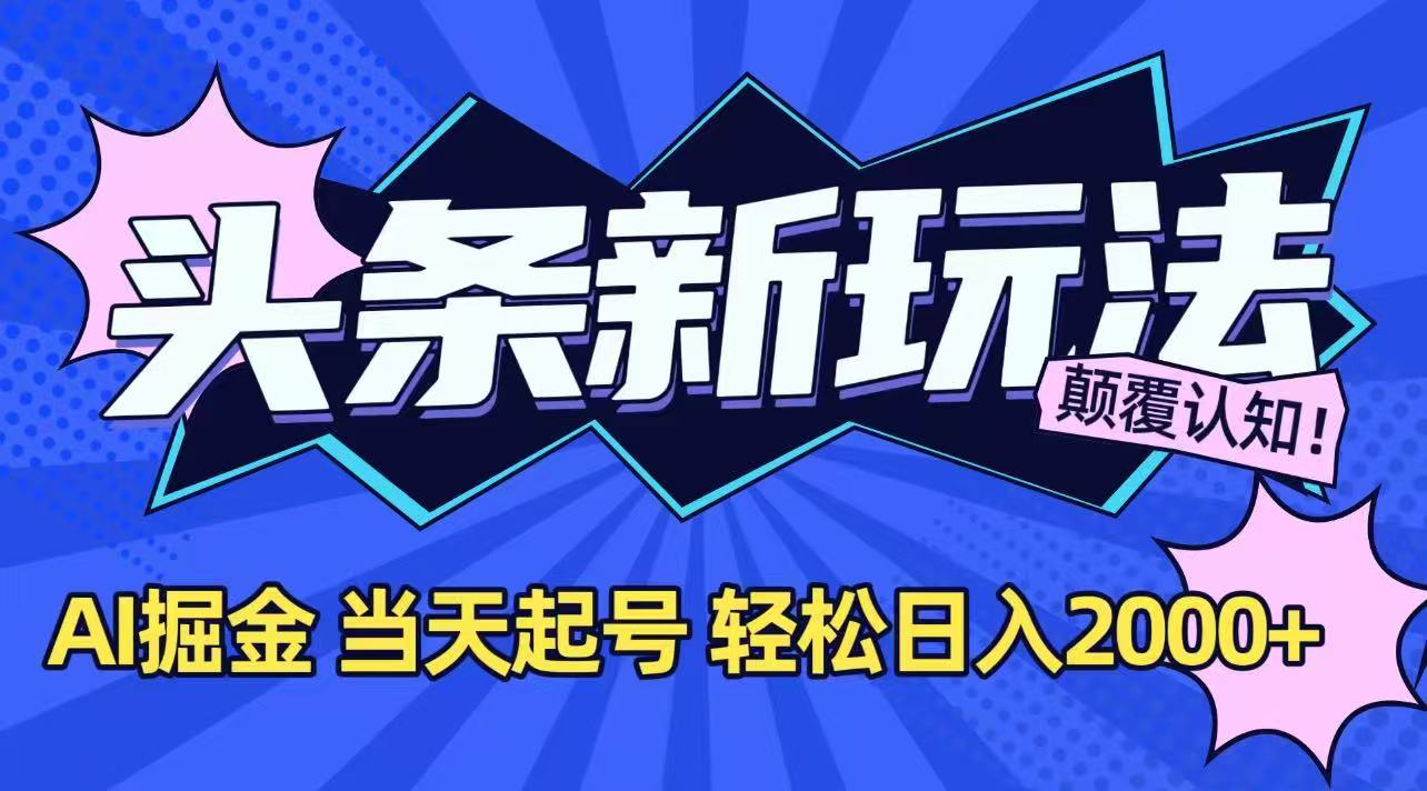 （15322期）今日头条最新掘金玩法，AI辅助，当天起号，第二天见收益，轻松日入2000+-资源鲟