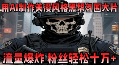 用AI制作美漫风格黑帮氛围大片，流量爆炸，粉丝轻松十W+-资源鲟